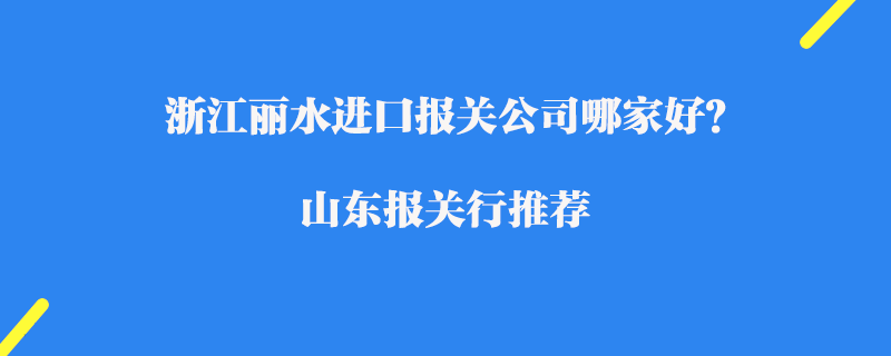浙江麗水進口報關(guān)公司哪家好？浙江報關(guān)公司推薦