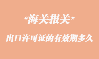 出口許可證的有效期一般是多久？