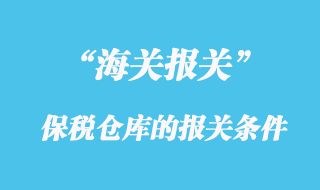 海關(guān)規(guī)定保稅倉庫的報(bào)關(guān)條件