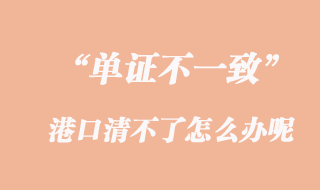 單證不一致，港口清不了怎么辦呢？