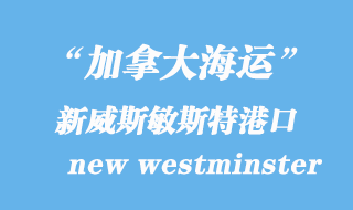 加拿大海運(yùn)港口：新威斯敏斯特（new westminster）港口