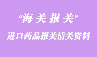 進口藥品報關(guān)清關(guān)所需資料
