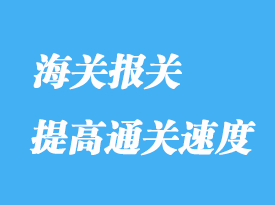 如何提快進口通關(guān)報關(guān)速度
